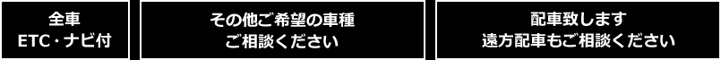 全車ETC・ナビ付、その他ご希望の車種ご相談ください、配車致します遠方配車もご相談ください